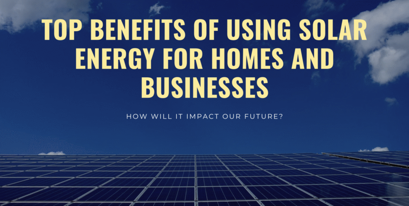 Top Benefits of Using Solar Energy for Homes and Businesses