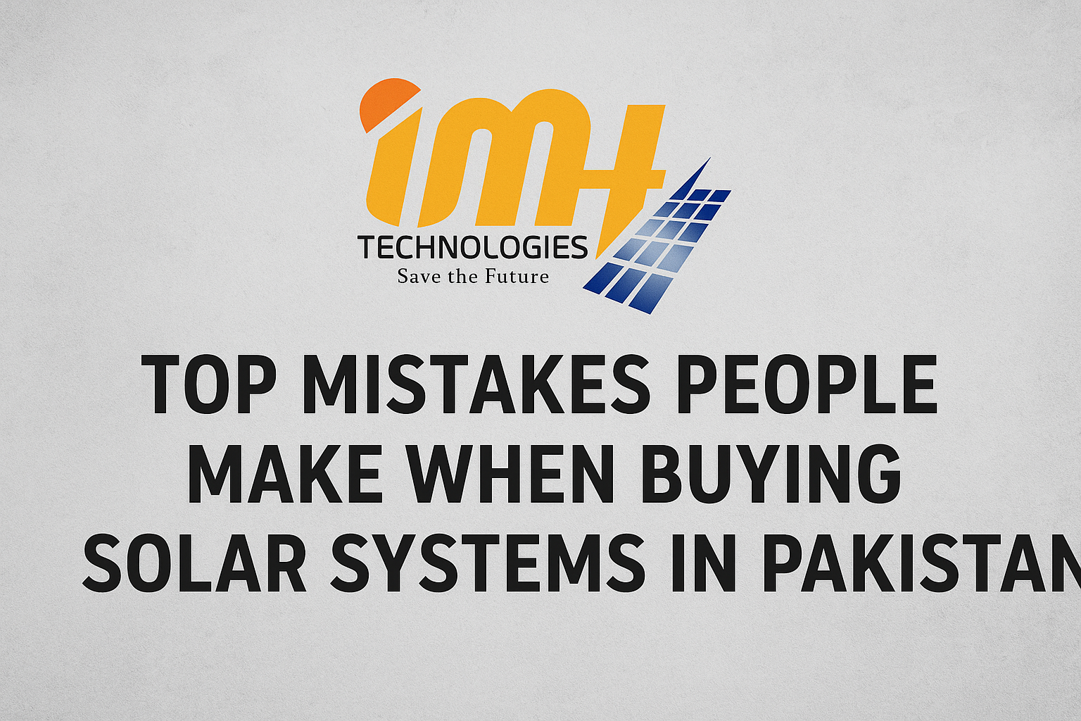 IMH Technologies logo with the title “Top Mistakes People Make When Buying Solar Systems in Pakistan” on a white background.